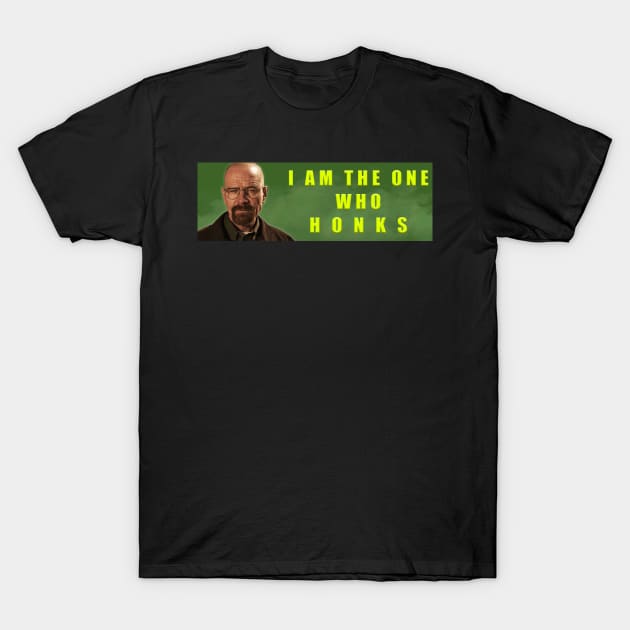 I AM THE ONE WHO HONKS! T-Shirt by imovrhere